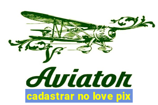 cadastrar no love pix